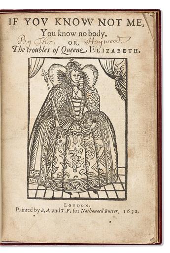 Heywood, Thomas (early 1570s-1641) If You Know Not Me, You Know No Body. Or, the Troubles of Queene Elizabeth. Parts One & Two.